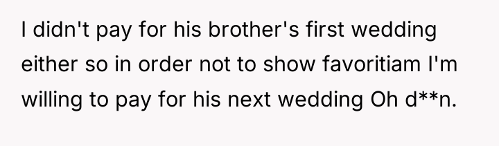 I didn't pay for his brother's first wedding either so...