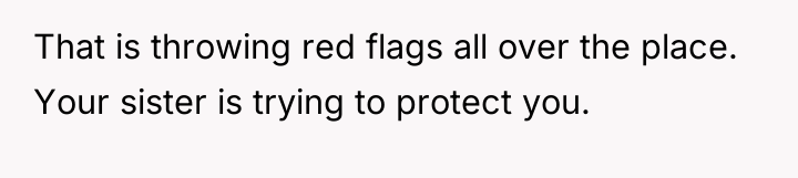 That is throwing red flags all over the place. Your...
