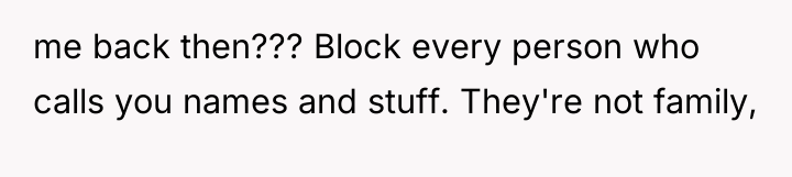me back then??? Block every person who calls you names...