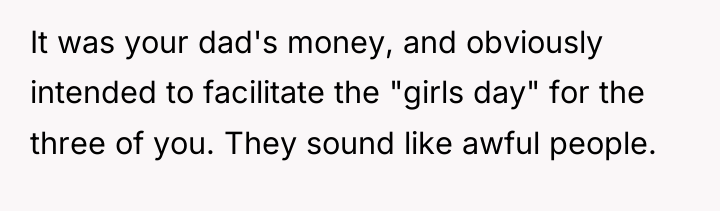 It was your dad's money, and obviously intended to facilitate...