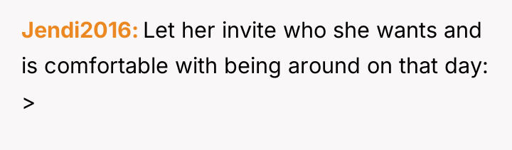 Jendi2016 Let her invite who she wants and is comfortable...