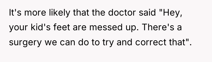 It's more likely that the doctor said "Hey, your kid's...