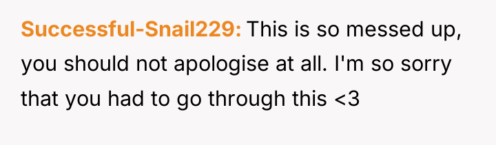 Successful-Snail229 This is so messed up, you should not apologise...