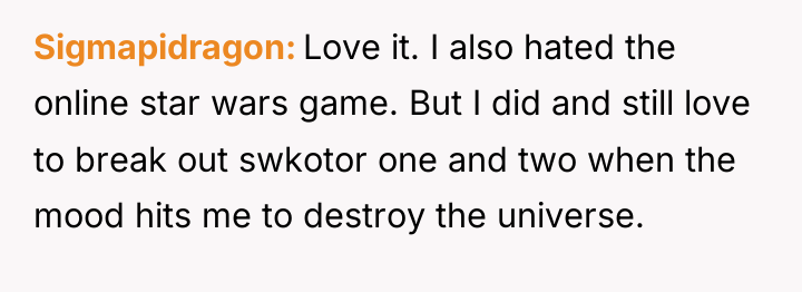 Sigmapidragon Love it. I also hated the online star wars...