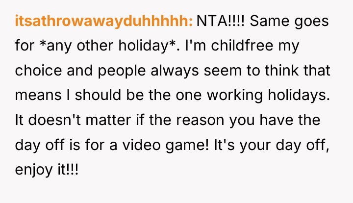 itsathrowawayduhhhhh NTA!!!! Same goes for *any other holiday*. I'm childfree...