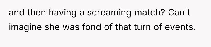 and then having a screaming match? Can't imagine she was...