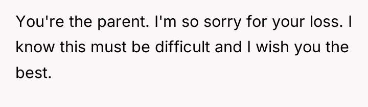 You're the parent. I'm so sorry for your loss. I...