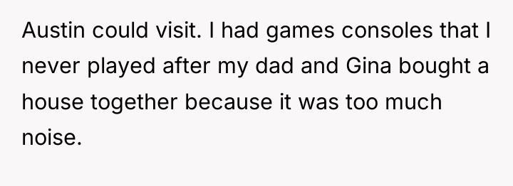 Austin could visit. I had games consoles that I never...