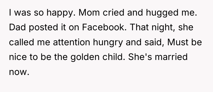 I was so happy. Mom cried and hugged me. Dad...