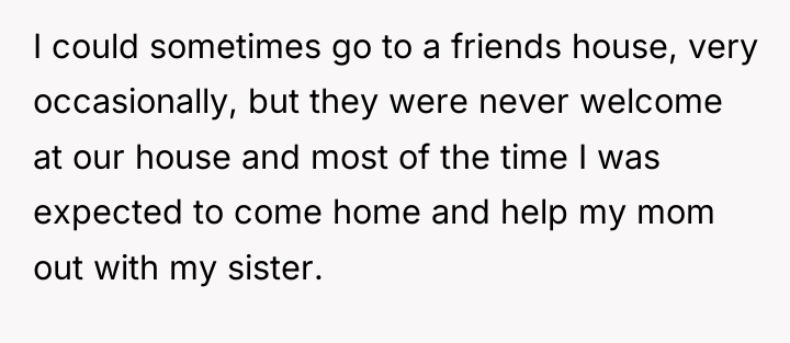 I could sometimes go to a friends house, very occasionally,...