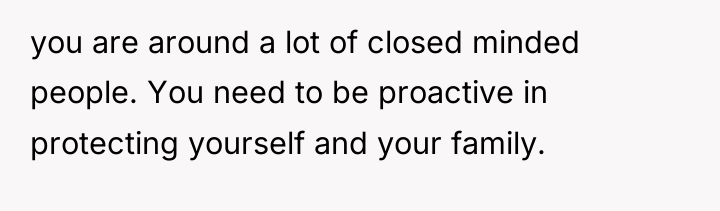 you are around a lot of closed minded people. You...