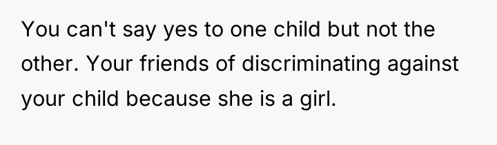 You can't say yes to one child but not the...