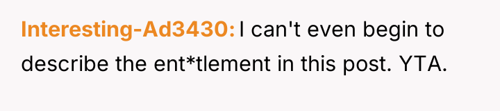 Interesting-Ad3430 I can't even begin to describe the ent*tlement in...