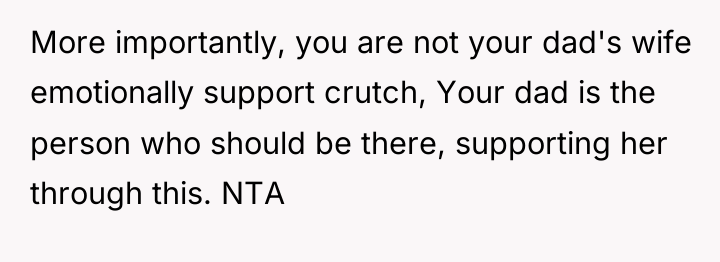 More importantly, you are not your dad's wife emotionally support...