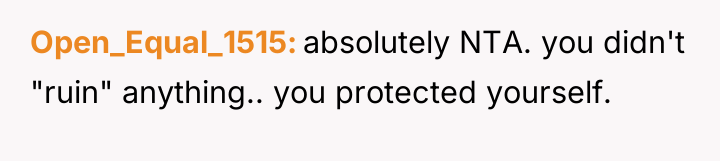 Open_Equal_1515 absolutely NTA. you didn't "ruin" anything.. you protected yourself.