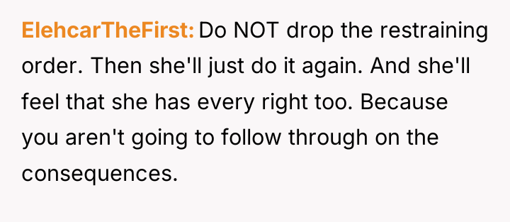 ElehcarTheFirst Do NOT drop the restraining order. Then she'll just...