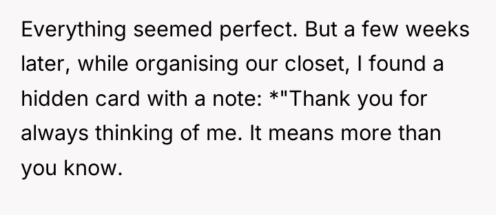 Everything seemed perfect. But a few weeks later, while organising...