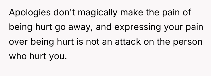 Apologies don't magically make the pain of being hurt go...