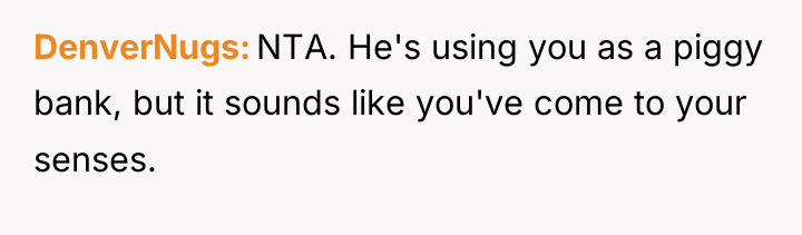 DenverNugs NTA. He's using you as a piggy bank, but...