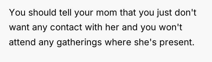 You should tell your mom that you just don't want...