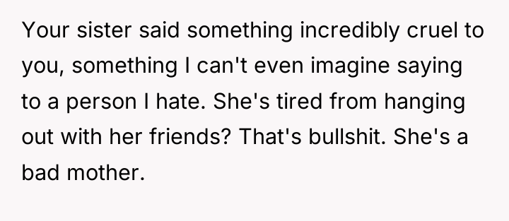 Your sister said something incredibly cruel to you, something I...