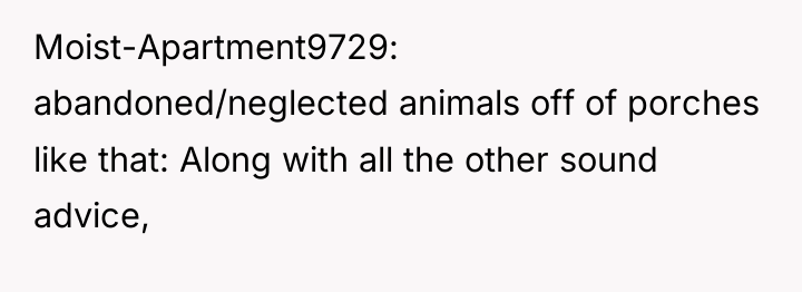 Moist-Apartment9729 abandoned/neglected animals off of porches like that: Along with...