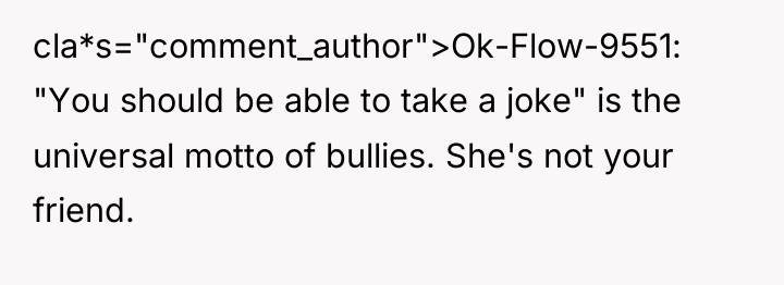 cla*s="comment_author">Ok-Flow-9551: "You should be able to take a joke" is...