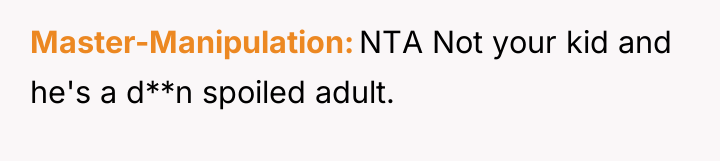 Master-Manipulation NTA Not your kid and he's a d**n spoiled...