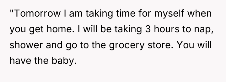 "Tomorrow I am taking time for myself when you get...