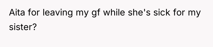 Aita for leaving my gf while she's sick for my...