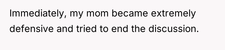 Immediately, my mom became extremely defensive and tried to end...