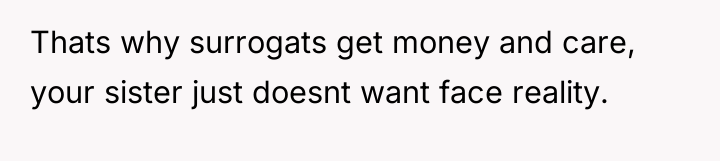 Thats why surrogats get money and care, your sister just...