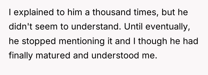 I explained to him a thousand times, but he didn't...
