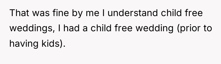 That was fine by me I understand child free weddings,...