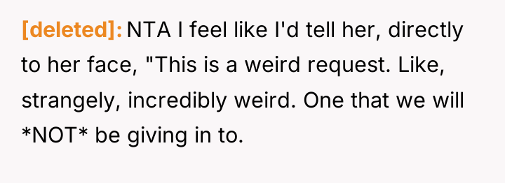 [deleted] NTA I feel like I'd tell her, directly to...