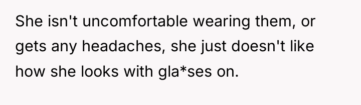 She isn't uncomfortable wearing them, or gets any headaches, she...