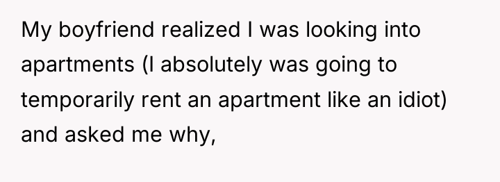 My boyfriend realized I was looking into apartments (I absolutely...