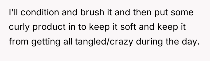 I'll condition and brush it and then put some curly...