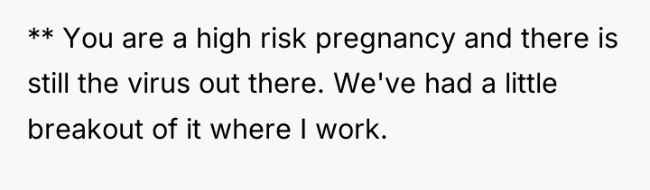 ** You are a high risk pregnancy and there is...