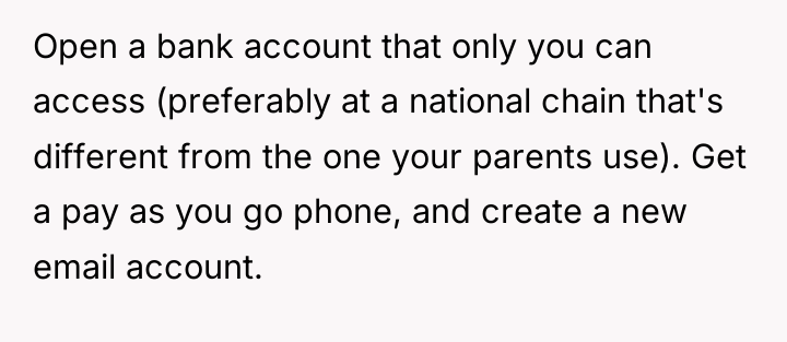 Open a bank account that only you can access (preferably...
