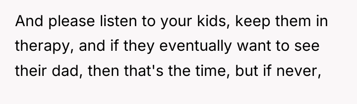 And please listen to your kids, keep them in therapy,...