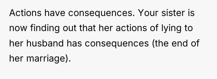 Actions have consequences. Your sister is now finding out that...