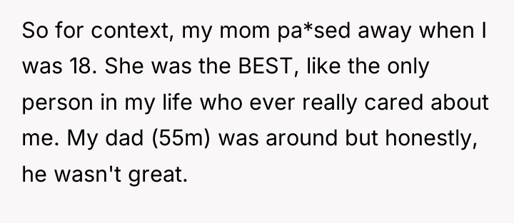 So for context, my mom pa*sed away when I was...
