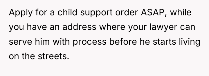 Apply for a child support order ASAP, while you have...