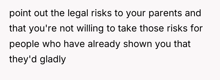 point out the legal risks to your parents and that...