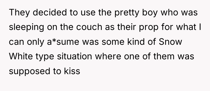 They decided to use the pretty boy who was sleeping...