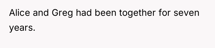 Alice and Greg had been together for seven years.