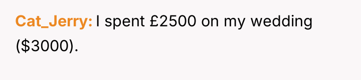 Cat_Jerry I spent £2500 on my wedding ($3000).