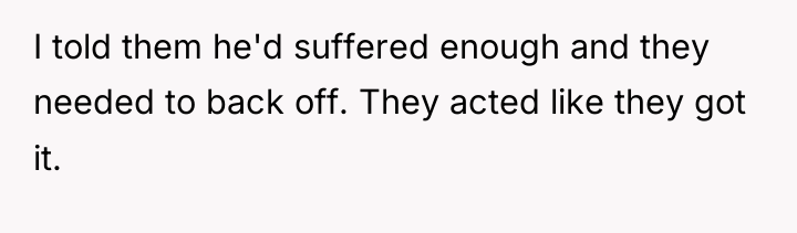I told them he'd suffered enough and they needed to...