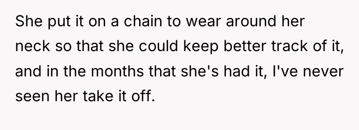 She put it on a chain to wear around her...